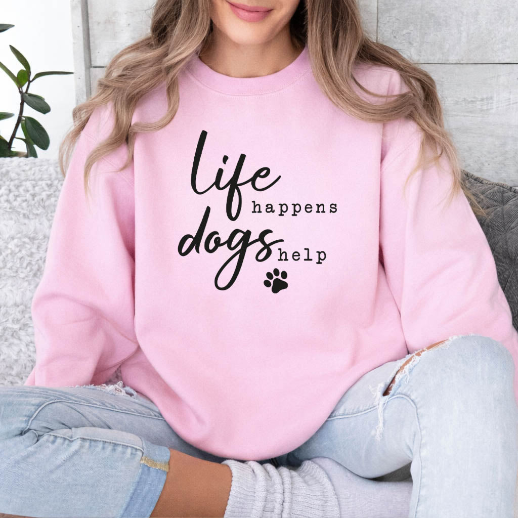 Life Happens Dogs Help Sweatshirt