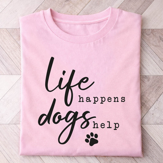 Life Happens Dogs Help Shirt