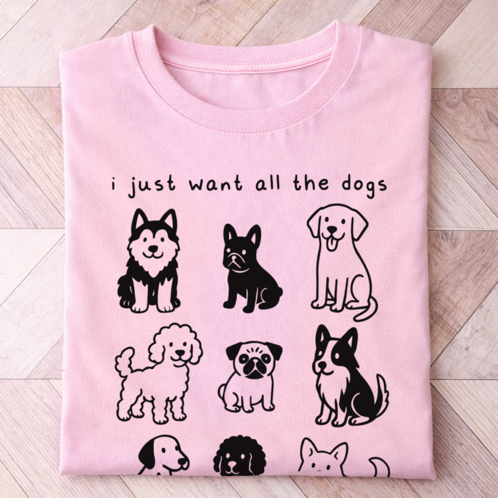 Just Want All The Dogs Shirt